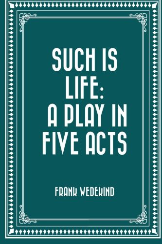 Such Is Life: A Play in Five Acts